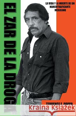 El zar de la droga: la vida y la muerte de un narcotraficante mexicano Poppa, Terrence E. 9780966443028 Demand Publications