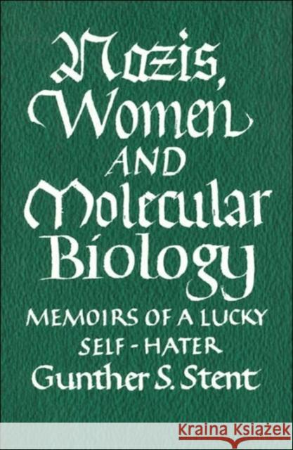 Nazis, Women and Molecular Biology: Memoirs of a Lucky Self-Hater Stent, Gunther 9780966456301