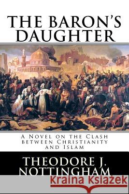 The Baron's Daughter: The Saga of the Children's Crusade Theodore J. Nottingham 9780966496086