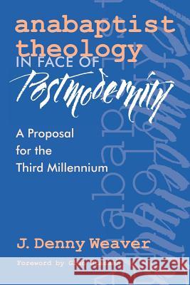 Anabaptist Theology in Face of Postmodernity Weaver, J. Denny 9780966502145 Herald Press
