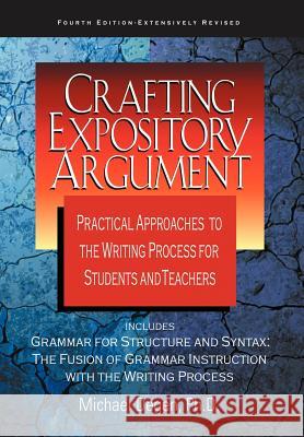 Crafting Expository Argument: Practical Approaches to the Writing Process for Students and Teachers Michael Degen 9780966512588 Telemachos Publishing