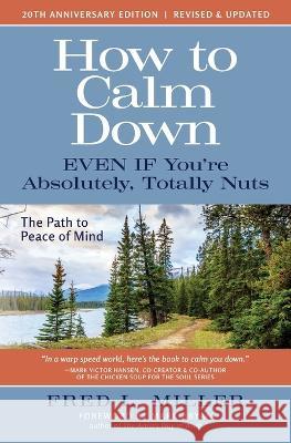 How to Calm Down Even IF You're Absolutely, Totally Nuts: The Path To Peace Of Mind Fred L Miller   9780966527513
