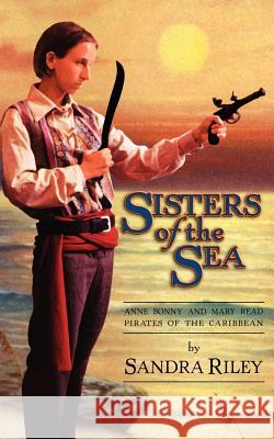 Sisters of the Sea: Anne Bonny and Mary Read-Pirates of the Caribbean Sandra Riley Frank Wendeln Alton Lowe 9780966531039 Riley Hall Partners