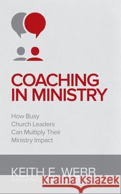 Coaching In Ministry: How Busy Church Leaders Can Multiply Their Ministry Impact Webb, Keith E. 9780966565829 Active Results LLC