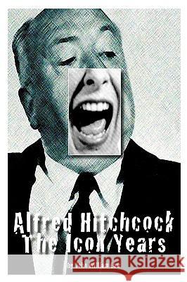 Alfred Hitchcock: The Icon Years John William Law 9780966567649