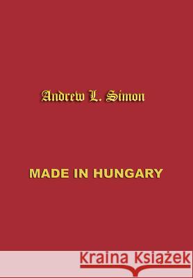 Made in Hungary: Hungarian Contributions to Universal Culture Andrew L. Simon 9780966573428 Simon Publications