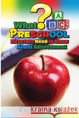 What Preschool Directors Need to Know About Assessment Ayum, Evelyn 9780966590135