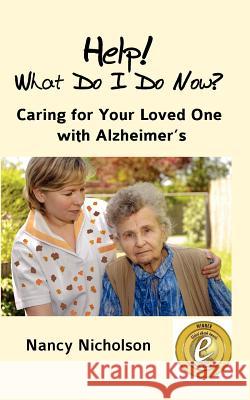 Help! What Do I Do Now?: Caring for Your Loved One with Alzheimer's Nancy Nicholson 9780966591217 Lillie's Lovely Little Publishing Company