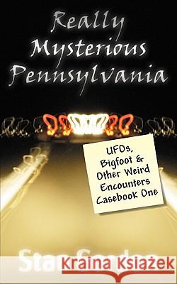 Really Mysterious Pennsylvania: UFOs, Bigfoot & Other Weird Encounters Casebook One Gordon, Stan 9780966610826 Stan Gordon Productions