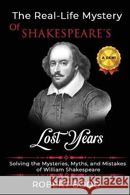 The Real-Life Mystery of Shakespeare's Lost Years Robert Boog   9780966613049