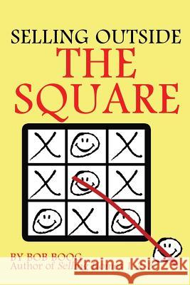 Selling Outside the Square: Creative Ideas to Help YOU Make More Sales Boog, Bob 9780966613070 T H S International