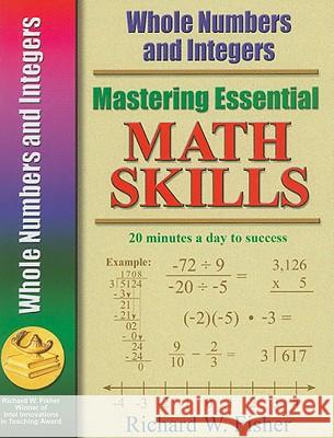 Mastering Essential Math Skills: Whole Numbers and Integers Richard W. Fisher W. Fisher 9780966621143 Richard W. Fisher Publisher