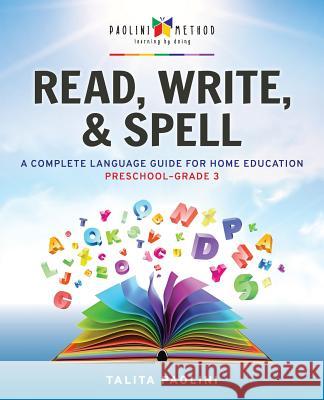 Read, Write, & Spell: A Complete Language Guide for Home Education Talita Paolini 9780966621358 Paolini International LLC