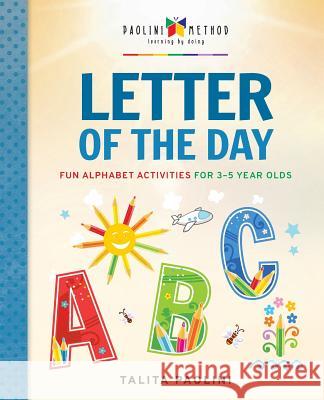 Letter of the Day: Fun Alphabet Activities for 3-5 Year Olds Talita Paolini 9780966621365 Paolini International LLC