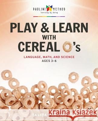 Play & Learn with Cereal O's: Language, Math, and Science Talita Paolini 9780966621372 Paolini International LLC