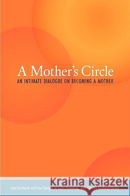 A Mother's Circle: An Intimate Dialogue on Becoming a Mother Jean Kunhardt Lisa Spiegel Sandra Kunhard 9780966689013 Soho Parenting Center
