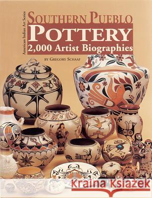 Southern Pueblo Pottery: 2,000 Artist Biographies Gregory Schaaf 9780966694857 