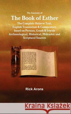 The Anatomy of the Book of Esther Arons, Rick 9780966701913 Jewish Philosophy Press