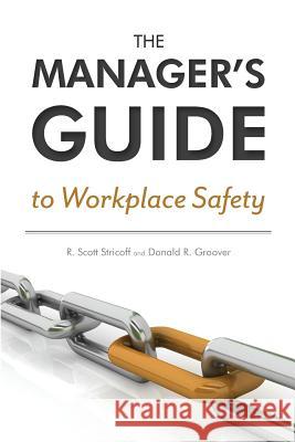 The Manager's Guide to Workplace Safety R. Scott Stricoff, Donald R. Groover 9780966756920 Safety in Action Press