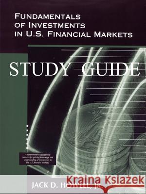 Fundamentals of Investments in U.S. Financial Markets - Study Guide Jack D. Howell 9780966805017