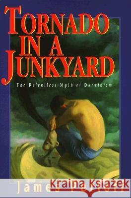 Tornado in a Junkyard: The Relentless Myth of Darwinism James Perloff 9780966816006