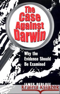 The Case Against Darwin: Why the Evidence Should Be Examined James Perloff 9780966816013