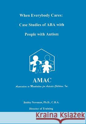 When Everybody Cares: Case Studies of ABA with People with Autism Bobby Newman 9780966852813 Dove and Orca