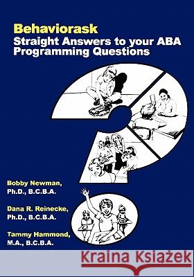 Behaviorask: Straight Answers to Your ABA Programming Questions Dr Bobby Newma Dr Dana R. Reineck Dr Tammy Hammon 9780966852851 Dove and Orca