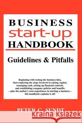 Business Start-Up Handbook: Guidelines and Pitfalls Peter C. Sundt Janice Phelps 9780966854718 Cibolo Press