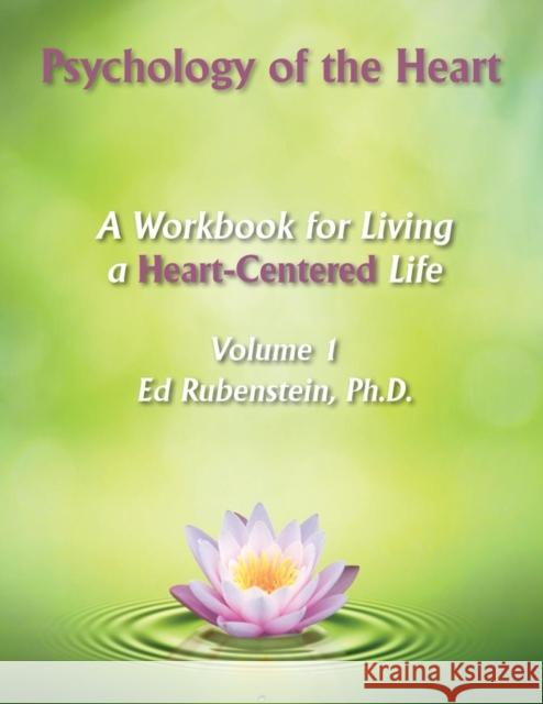 Psychology of the Heart: A Workbook for Living a Heart-Centered Life Rubenstein, Ed 9780966870039