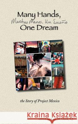 Many Hands, One Dream: the Story of Project Mexico Kurt M. Denk S. J. 9780966871685 Resonant Publishing