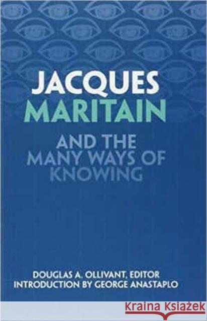 Jacques Maritain and the Many Ways of Knowing Douglas A. Ollivant George Anastaplo 9780966922646 American Maritain Association