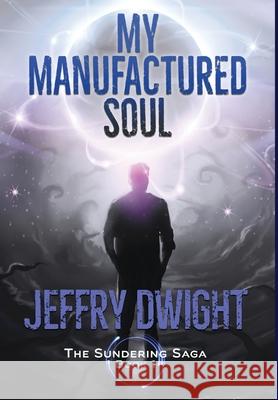 My Manufactured Soul Jeffry Dwight 9780966969801 Sff Net