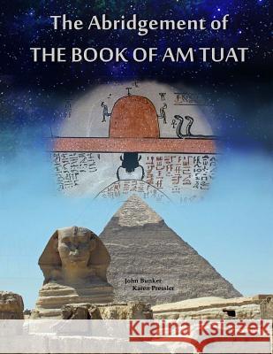 The Abridgement of the Book of Am Tuat John M. Bunker Karen L. Pressler 9780966977479 Bunker Pressler Books