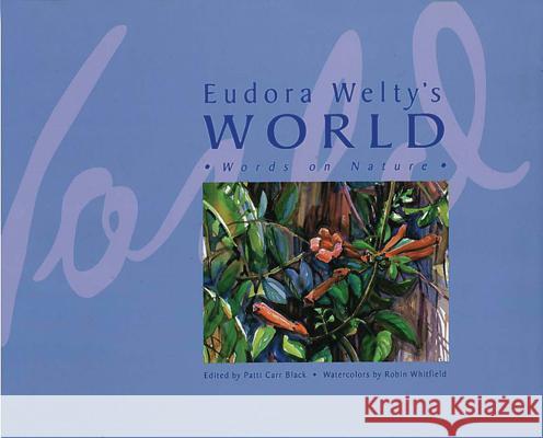 Eudora Welty's World: Words on Nature Patti Carr Black Robin Whitfield 9780966978278