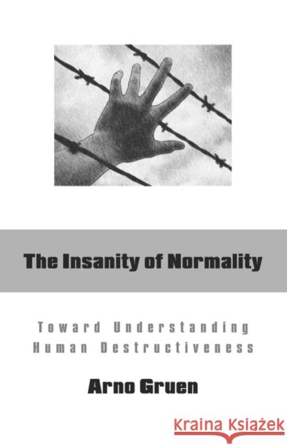 The Insanity of Normality: Toward Understanding Human Destructiveness Gruen, Arno 9780966990843 Human Development Books
