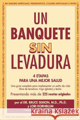 Un Banquete Sin Levadura: 4 Etapas Para Una Mejor Salud Bruce Semo Lori Kornblum Spanish Translations Usa 9780967005737 Wisconsin Institute of Nutrition