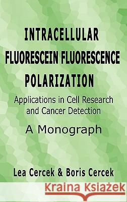 Intracellular Fluorescein Fluorescence Polarization, Applications in Cell Research and Cancer Detection, a Monograph Lea Cercek Boris Cercek 9780967008400 Sterling Ter Libra