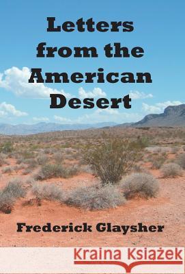 Letters from the American Desert: Signposts of a Journey, a Vision Glaysher, Frederick 9780967042114 EARTHRISE PRESS