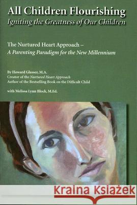 All Children Flourishing: Igniting the Greatness of Our Children: The Nurtured Heart Approach--A Parenting Paradigm for the New Millennium Howard Glasser 9780967050782