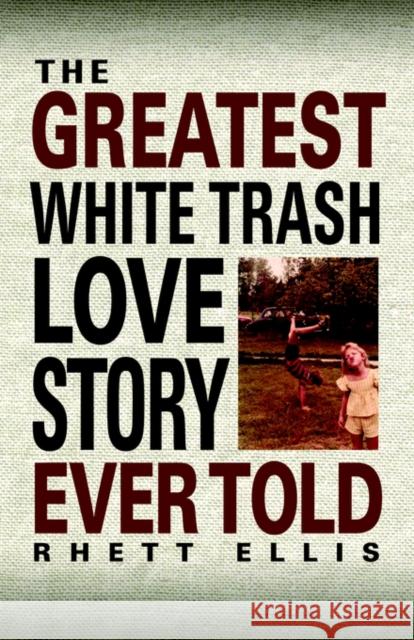 The Greatest White Trash Love Story Ever Told Rhett Ellis 9780967063164