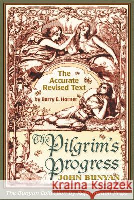 The Pilgrim's Progress: Accurate Revised Text Edition Barry E. Horner John Bunyan Barry E. Horner 9780967084022 Reformation Press
