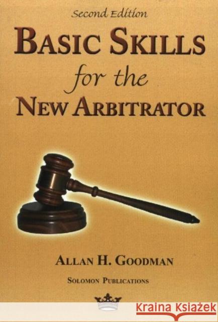 Basic Skills for the New Arbitrator, Second Edition Goodman, Allan H. 9780967097329 Solomon Publications