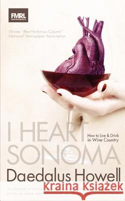 I Heart Sonoma: How to Live & Drink in Wine Country Howell, Daedalus 9780967100135 Scam.com: Soco Arts & Media