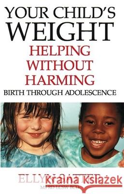 Your Child's Weight: Helping Without Harming Ellyn Satter 9780967118918 Kelcy Press