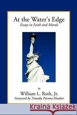 At the Water's Edge - Essays in Faith and Morals William L. Roth Timothy Parsons-Heather 9780967158716