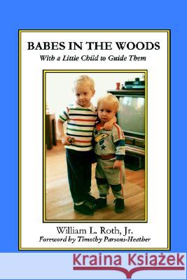 Babes in the Woods - With a Little Child to Guide Them William L. Roth Timothy Parsons-Heather 9780967158747 Morning Star of Our Lord,