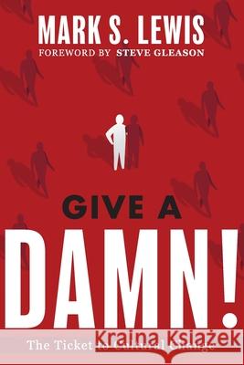 Give A Damn!: The Ticket to Cultural Change Mark S. Lewis 9780967169668