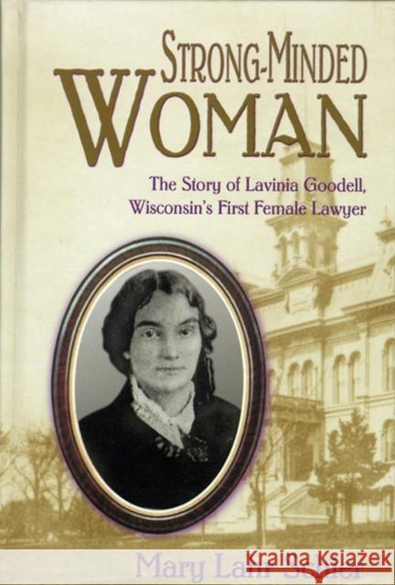 Strong-Minded Woman: The Story of Lavinia Goodell, Wisconsin's First Female Lawyer Schier, Mary Lahr 9780967178738 University of Wisconsin Press