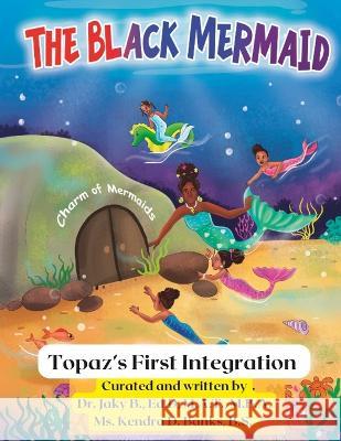 The Black Mermaid Topaz's First Integration Kendra D Banks B S Jaky B Ed D  9780967204536 Rib Publishing